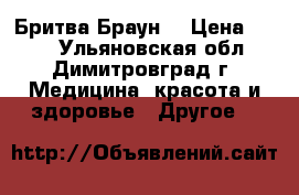 Бритва Браун. › Цена ­ 800 - Ульяновская обл., Димитровград г. Медицина, красота и здоровье » Другое   